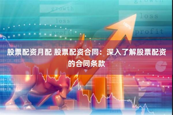 股票配资月配 股票配资合同：深入了解股票配资的合同条款