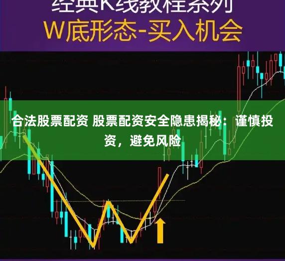 合法股票配资 股票配资安全隐患揭秘：谨慎投资，避免风险