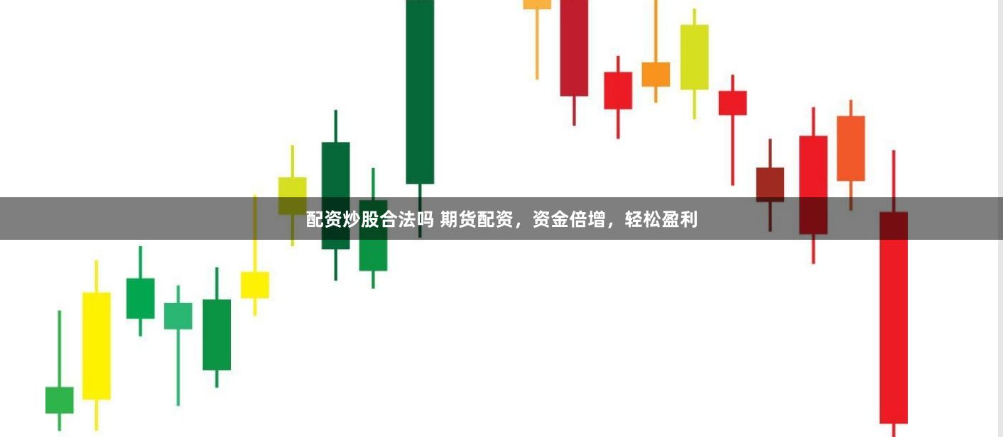 配资炒股合法吗 期货配资，资金倍增，轻松盈利