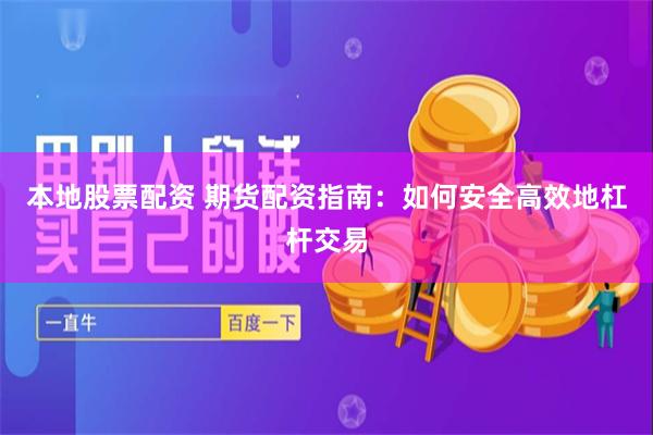 本地股票配资 期货配资指南：如何安全高效地杠杆交易