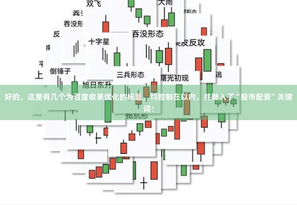 好的，这里有几个为百度收录优化的标题，均控制在以内，并融入了“股市配资”关键词：