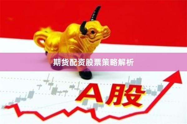 期货配资股票策略解析