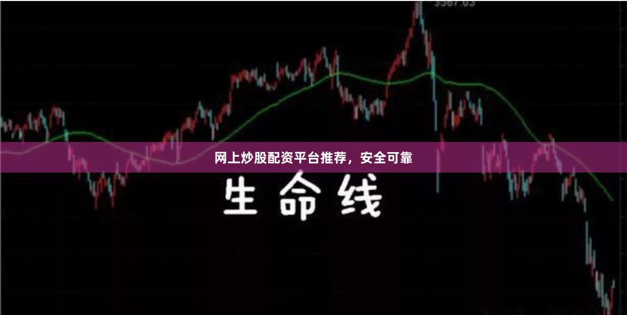 网上炒股配资平台推荐，安全可靠