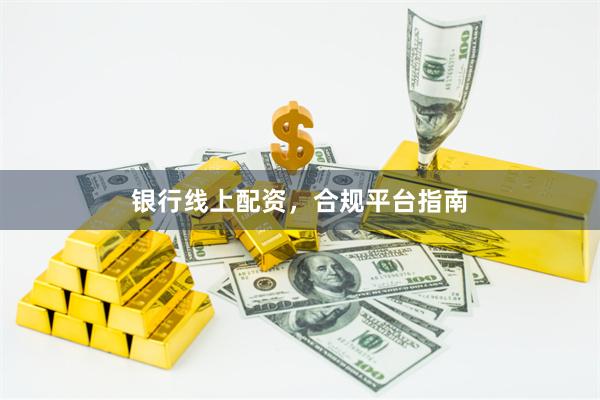 银行线上配资,合规平台指南