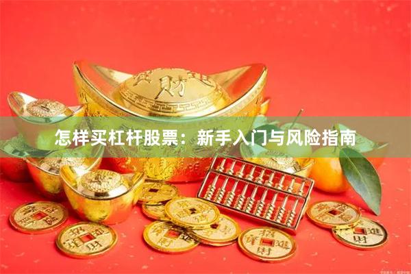 怎样买杠杆股票：新手入门与风险指南