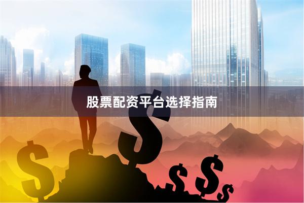 股票配资平台选择指南