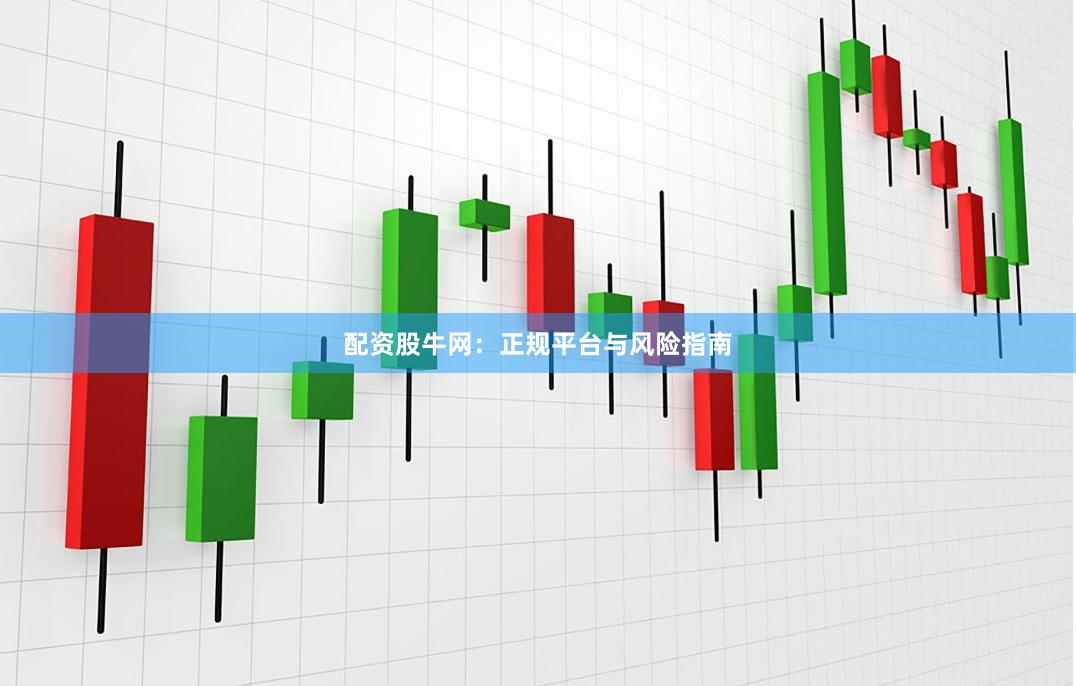 配资股牛网：正规平台与风险指南