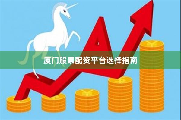 厦门股票配资平台选择指南