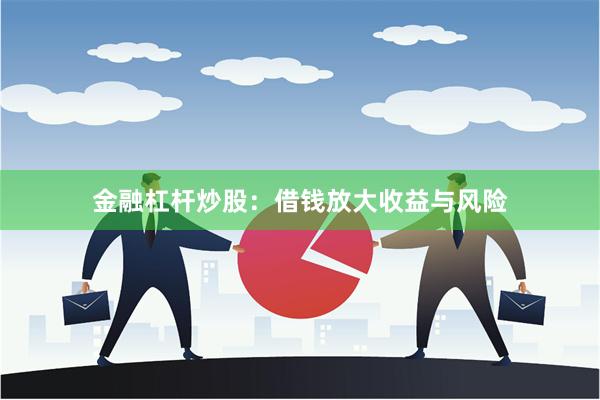 金融杠杆炒股：借钱放大收益与风险